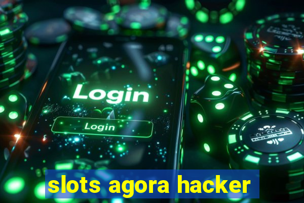 slots agora hacker